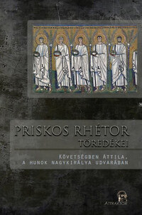 Priskos rhétor töredékei - Követségben Attila, a hunok nagykirálya udvarában - Követségben Attila, a hunok nagykirálya udvarában -  (Könyv)