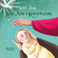 Lackfi János: Igaz mese a keresztelésről -  (Könyv)