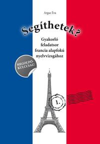 Argaz Éva: Segíthetek? - Gyakorló feladatsor francia alapfokú nyelvvizsgához - A1 -  (Könyv)