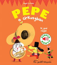 Magali Le Huche: Pepe a cirkuszban - Zenélő könyv - Kis zenélő könyveim -  (Könyv)