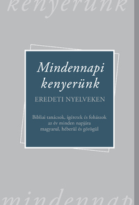 Mindennapi kenyerünk - Eredeti nyelveken - Bibliai tanácsok, ígéretek és fohászok az év minden napjára magyarul, héberül és görögül -  (Könyv)