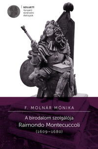 F. Molnár Mónika: A birodalom szolgálója - Raimondo Montecuccoli (1609-1680) -  (Könyv)