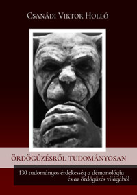Csanádi Viktor Holló: Ördögűzésről tudományosan - 130 tudományos érdekesség a démonológia és az ördögűzés világából -  (Könyv)