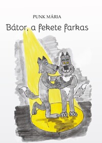 Punk Mária: Bátor, a fekete farkas -  (Könyv)