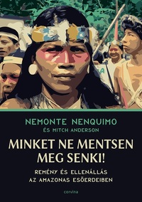 Nemonte Nenquimo, Mitch Anderson: Minket ne mentsen meg senki! - Remény és ellenállás az Amazonas esőerdeiben -  (Könyv)