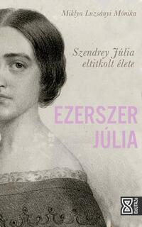 Miklya Luzsányi Mónika: Ezerszer Júlia - Szendrey Júlia eltitkolt élete -  (Könyv)