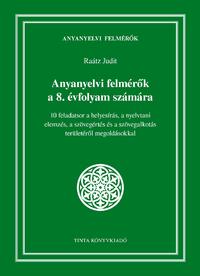 Dr. Raátz Judit: Anyanyelvi felmérők a 8. évfolyam számára - 10 feladatsor a helyesírás, a nyelvtani elemzés, a szövegértés és a szövegalkotás területéről megoldásokkal -  (Könyv)