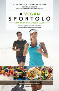 Matt Frazier, Robert Cheeke: A vegán sportoló - Tudományosan igazolt útmutató profiknak és hobbisportolóknak -  (Könyv)