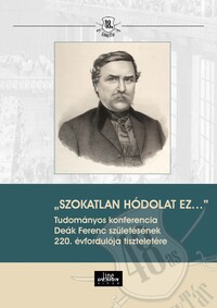 Szokatlan hódolat ez... - Tudományos konferencia Deák Ferenc születésének 220. évfordulója tiszteletére -  (Könyv)