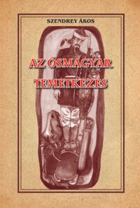 Szendrey Ákos: Az ősmagyar temetkezés -  (Könyv)