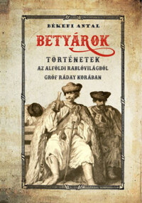 Békefi Antal: Betyárok - Történetek az alföldi betyárvilágból gróf Ráday korában -  (Könyv)