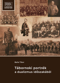 Balla Tibor: Tábornoki portrék a dualizmus időszakából -  (Könyv)