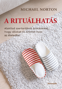 Michael Norton: A rituálhatás - Alakítsd szertartássá szokásaidat, hogy célokat és örömet hozz az életedbe! -  (Könyv)