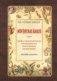 Dr Cserey Adolf: Növényhatározó - Vagyis vezér a virágzó növények neveinek könnyű és biztonságos kikereséséhez -  (Könyv)