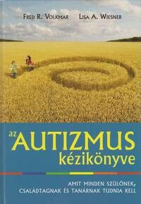 Volkmar, Fred R., Wiesner, Lisa A.: Az autizmus kézikönyve - Amit minden szülőnek, családtagnak és tanárnak tudnia kell -  (Könyv)