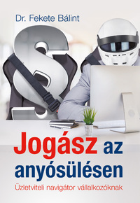 Dr. Fekete Bálint: Jogász az anyósülésen - Üzletviteli navigátor vállalkozóknak -  (Könyv)