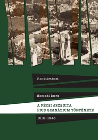 Somodi Imre: A pécsi jezsuita Pius Gimnázium története - 1912-1948 -  (Könyv)