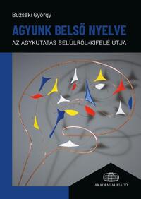 Dr. Buzsáki György: Agyunk belső nyelve - Az agykutatás belülről-kifelé útja -  (Könyv)