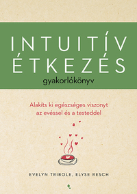 Resch Elyse, Evelyn Tribole: Intuitív étkezés gyakorlókönyv -  (Könyv)