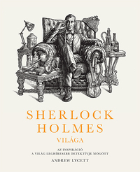 Andrew Lycett: Sherlock Holmes világa: Az inspiráció a világ leghíresebb detektívje mögött -  (Könyv)