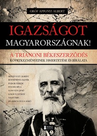 Gróf Apponyi Albert: Igazságot Magyarországnak! - A trianoni békeszerződés következményeinek ismertetése és bírálata -  (Könyv)