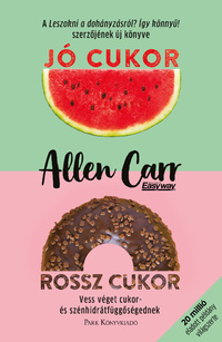 Allen Carr: Jó cukor, rossz cukor - Vess véget cukor- és szénhidrátfüggőségednek -  (Könyv)