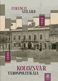 Ferenczi Szilárd: Kolozsvár várospolitikája 1886-1918 -  (Könyv)