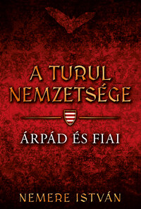 Nemere István: A turul nemzetsége - Árpád és fiai -  (Könyv)