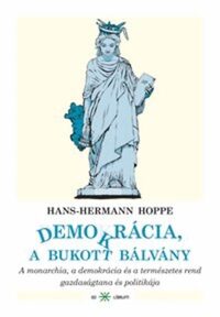 Hans-Hermann Hoppe: Demokrácia, a bukott bálvány - A monarchia, a demokrácia és a természetes rend gazdaságtana és politikája -  (Könyv)