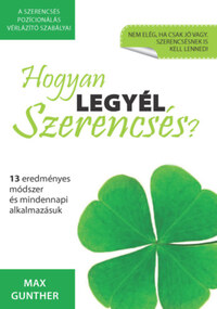 Max Gunther: Hogyan legyél szerencsés? - 13 eredményes módszer és mindennapi alkalmazásuk -  (Könyv)