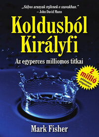 Mark Fisher: Koldusból Királyfi - Az egyperces milliomos titkai -  (Könyv)