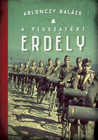 Ablonczy Balázs: A visszatért Erdély 1940-1944 -  (Könyv)
