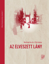 Kollarits A. Christie: Az elveszett lány - Ilka kisasszony esetei I. -  (Könyv)