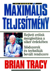 Brian Tracy: Maximális teljesítmény - Rejett erőink mozgósítása a siker érdekében - Módszerek és technikák bevált módszere -  (Könyv)