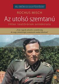 Rochus Misch: Az utolsó szemtanú - Hitler testőrének emlékirata -  (Könyv)