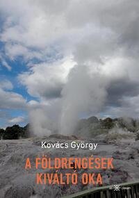 Kovács György: A földrengések kiváltó oka -  (Könyv)
