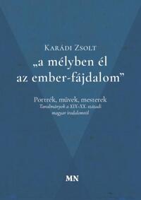 Karádi Zsolt: A mélyben él az ember-fájdalom - Portrék, művek, mesterek - Tanulmányok a XIX-XX. századi magyar irodalomról -  (Könyv)