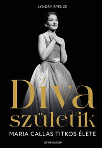 Lyndsy Spence: Díva születik - Maria Callas titkos élete -  (Könyv)