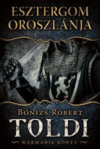 Bónizs Róbert: Esztergom oroszlánja - Toldi - Harmadik könyv -  (Könyv)