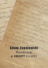 Adam Zagajewski: Magasztalni a sebzett világot -  (Könyv)
