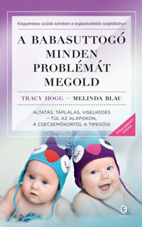 Tracy Hogg, Melinda Blau: A babasuttogó minden problémát megold - Altatás, táplálás, viselkedés - túl az alapokon, a csecsemőkortól a tipegőig -  (Könyv)