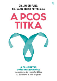 Dr. Jason Fung, Dr. Nadia Brito Pateguana: A PCOS titka - A policisztás ovárium szindróma megelőzése és visszafordítása az étrend és böjt erejével -  (Könyv)