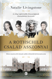 Natalie Livingstone: A Rothschild család asszonyai - A világ leghíresebb dinasztiájának elmondatlan története -  (Könyv)