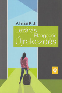 Almási Kitti: Lezárás, Elengedés, Újrakezdés -  (Könyv)