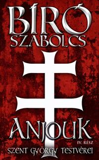 Bíró Szabolcs: Anjouk IV. rész - Szent György testvérei -  (Könyv)