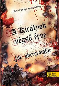 Joe Abercrombie: A királyok végső érve - Az Első Törvény: Harmadik könyv -  (Könyv)