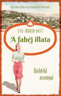 Eva-Maria Bast: A fahéj illata - Bielefeld asszonyai 3. -  (Könyv)
