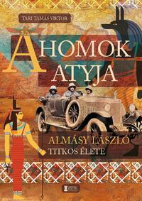 Tari Tamás Viktor: A Homok Atyja - Almásy László titkos élete -  (Könyv)