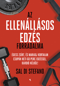 Sal Di Stefano: Az ellenállásos edzés forradalma - Égess zsírt, és maradj kortalan csupán heti 60 perc edzéssel, kardió nélkül! -  (Könyv)