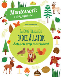 Maria Montessori: Erdei állatok - A világ felfedezése - Játékos feladatok sok-sok szép matricával -  (Könyv)